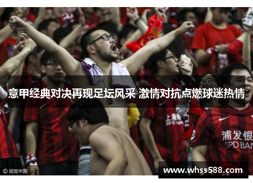 意甲经典对决再现足坛风采 激情对抗点燃球迷热情