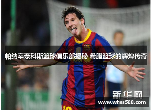 帕纳辛奈科斯篮球俱乐部揭秘 希腊篮球的辉煌传奇