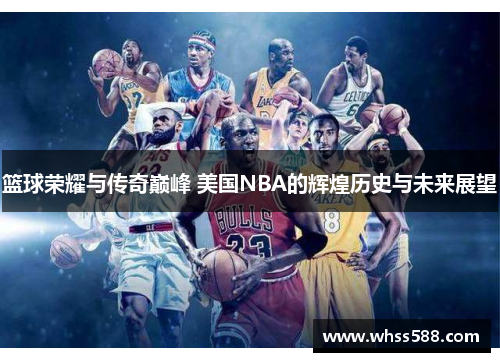 篮球荣耀与传奇巅峰 美国NBA的辉煌历史与未来展望