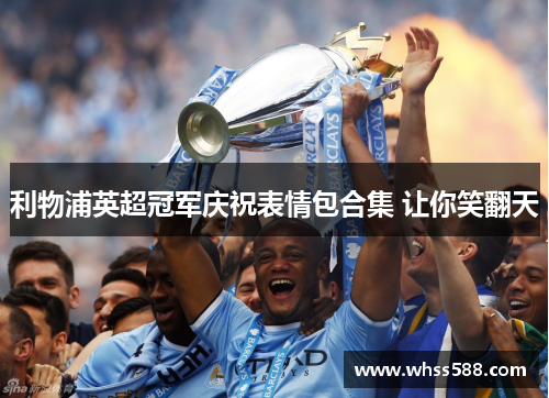 利物浦英超冠军庆祝表情包合集 让你笑翻天