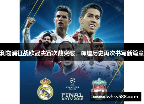 利物浦征战欧冠决赛次数突破，辉煌历史再次书写新篇章